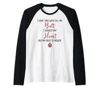 I Love You with All My Butt I Would Say Heart My Butt Bigger Manche Raglan