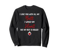 I Love You with All My Butt I Would Say Heart My Butt Bigger Sweatshirt