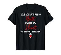 I Love You with All My Butt I Would Say Heart My Butt Bigger T-Shirt