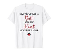 I Love You with All My Butt I Would Say Heart My Butt Bigger T-Shirt