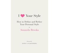 I Love Your Style: How to Define and Refine Your Personal Style - An Illustrated Style Bible for Fashionistas and Fashion Inspiration