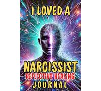 I Loved a Narcissist: Reflective Healing Journal: Guided Prompts for Recovery and Self-Rediscovery