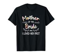I Loved Her First Women Bridal Shower Mother Of The Bride T-Shirt