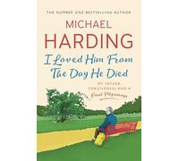 I Loved Him From The Day He Died: My Father, Forgiveness and a Final Pilgrimage
