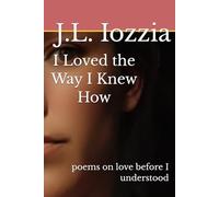 I Loved the Way I Knew How: poems on love before I understood