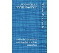 I LUOGHI DELLA DISCRIMINAZIONE: quello che una persona con disabilità non deve sopportare