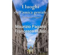 I LUOGHI DELL'AMICA GENIALE: LA MEMORIA SCOMPARSA