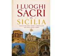 I LUOGHI SACRI IN SICILIA: Santuari, Chiese, Borghi e Luoghi dello Spirito nell'Isola al Centro del Mediterraneo