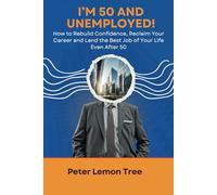 I’M 50 AND UNEMPLOYED!: How to Rebuild Confidence, Reclaim Your Career and Land the Best Job of Your Life-Even After 50