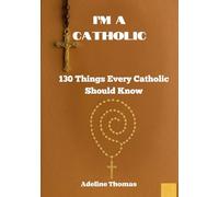 I’M A CATHOLIC: 130 Things Every Catholic Should Know