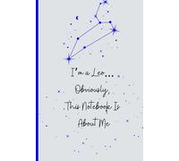 I’m a Leo… Obviously, This Notebook Is All About Me: A Fierce & Fabulous Space for Big Ideas, Bold Dreams & Ultimate Confidence.