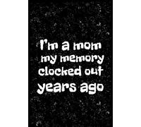 I’m a mom-my memory clocked out years ago: 6 x 9 Blank Lined Notebook Journal - Funny and Relatable Mom Quotes, Sarcastic Humor, and Gag Gift for Busy Moms, Moms-to-Be, and Supermoms Everywhere