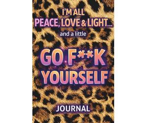 I’m All Peace, Love & Light… and a Little Go F**k Yourself: A Journal for Healing, Boundaries & Not Tolerating Bullshit