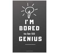 I' M Bored To Be So Genius: Lined Inspirational And Humor Notebook 100 Pages / Simple And Elegant / High Quality Cover And (5,5x 8,5) Inches In Size.