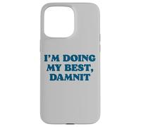 I;m Doing My Best, Damnit Funny Joke for Those Trying! Coque pour iPhone 15 Pro Max