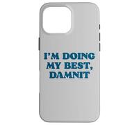 I;m Doing My Best, Damnit Funny Joke for Those Trying! Coque pour iPhone 16 Pro Max