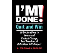 I’m Done! Quit and Win - 40 Declarations to Command Radical Change, Real Freedom, & Relentless Self-Respect: A Manifesto to Change Your Mindset, Reclaim Your Power, and Change Your Life