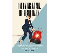 I’m Dying Again. Be Right Back.: A Hilariously Honest Novel About Hypochondria, Anxiety, and Surviving Your Own Imagination