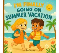 I’m Finally Going on Summer Vacation: A Heartwarming Story to Help Kids Feel Ready and Excited for Their Big Summer Adventure