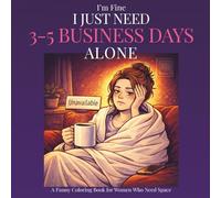 I’m Fine, I Just Need 3-5 Business Days Alone: A Funny Coloring Book for Women Who Need Space