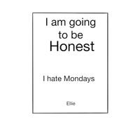 I’m Going to Be Honest: I hate Mondays