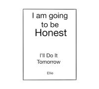 I’m Going To be Honest: I’ll do it tomorrow