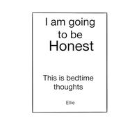I’m Going to Be Honest: This is bedtime thoughts