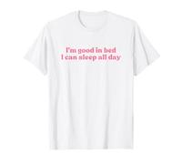 I’m Good in Bed I Can Sleep All Day Y2k Aesthetic Iconic T-Shirt