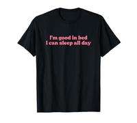 I’m Good in Bed I Can Sleep All Day Y2k Aesthetic Iconic T-Shirt