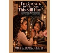 I’m Grown, So Why Does This Still Hurt?: A Guided Workbook for Healing Your Inner Child and Breaking Generational Patterns