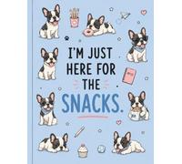 I’M JUST HERE FOR THE SNACKS.: Funny French Bulldog Notebook for School, Notes, Ideas & Everyday Stuff