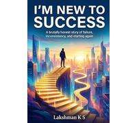 I’m New to Success: A brutally honest story of failure, inconsistency, and starting again