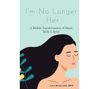 I’m No Longer Her: A Midlife Transformation of Body, Mind, and Spirit