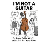 I’M NOT A GUITAR: For Every Cellist Who’s Heard This Too Many Times