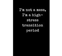 I’m not a mess, I’m a high-stress transition period: Funny Sarcastic Lined Journal for Stress Management and Daily Chaos - 6x9 Minimalist Black and ... Gift for Overthinkers and Busy Adults