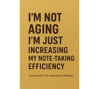 I’m Not Aging, I’m Just Increasing My Note-Taking Efficiency: A Fun Journal for Smart, Organized, and Slightly Forgetful Minds
