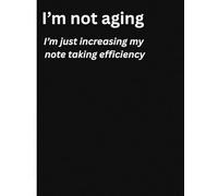 I ' m not aging : i'm just increasing my note-taking efficiency: Funny Gift Note book Journal for Friends and Family