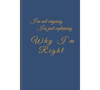 I’m Not Arguing, I’m Just Explaining Why I’m Right: Why I’m Right" is the perfect journal for anyone who embraces humor, confidence, and a touch of sarcasm