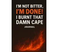 I’m Not Bitter, I’m Done! I Burnt That Damn Cape Journal: Your Guided Space to Heal, Release, and Rise