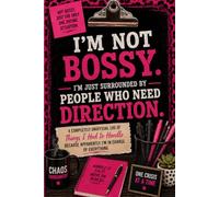 I’m Not Bossy. I’m Just Surrounded by People Who Need Direction: A Completely Unofficial Log of Things I Had to Handle Because Apparently I’m in Charge of Everything