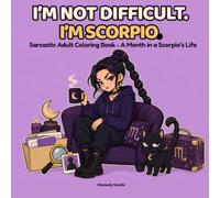 I’m Not Difficult. I’m Scorpio.: Sarcastic Adult Coloring Book: A Month in a Scorpio’s Life