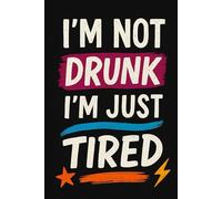 I’m Not Drunk, I’m Just Tired: The Perfect Journal for When You’re Running on Empty