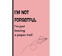 I’m Not Forgetful, I’m Just Leaving a Paper Trail: Funny gift notebook for friends and family