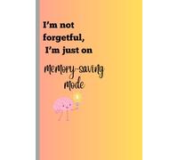 I’m not forgetful, I’m just on memory-saving mode: A Journal for the Thoughts I Refuse to Lose