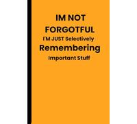 “I’m Not Forgetful - I’m Just Selectively Remembering Important Stuff: FUNNY GIFT NOTEBOOK JOURNAL FOR FRIENDS AND FAMILYS