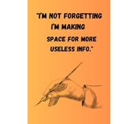 I’m not forgetting-I’m making space for more useless info: Funny Gift Notebook journal for Friends and Family