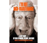 I’m not High-maintenance (as long as everything’s perfect): A Chef’s Diary- 30 Years of Cooking, Kitchens, and Chaos