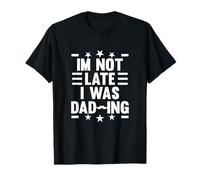 I’m not late, I was DAD-ing T-Shirt