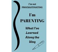 I’m Not Procrastinating, I’m Parenting: What I’ve Learned Along the Way: Parenting Journal for dad & mum | Personal reflection on raising children | ... | Fun with kids, Life and legacy | 125pages