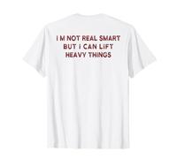 I’m Not Real Smart But I Can Lift Heavy Things T-Shirt